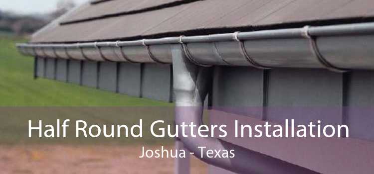 Half Round Gutters Installation Joshua - Texas