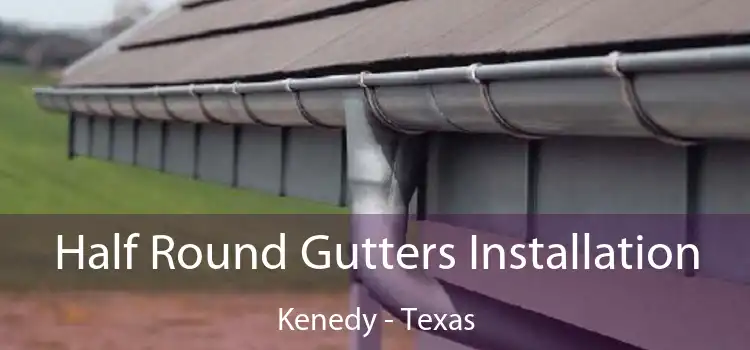 Half Round Gutters Installation Kenedy - Texas