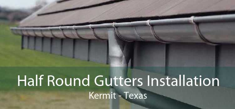 Half Round Gutters Installation Kermit - Texas