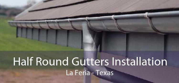 Half Round Gutters Installation La Feria - Texas