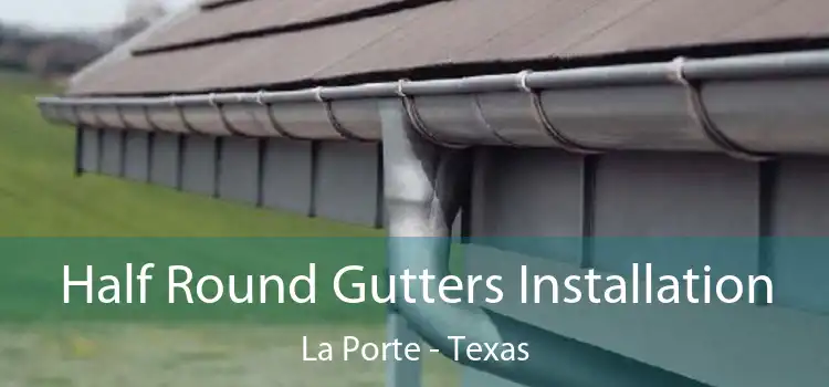Half Round Gutters Installation La Porte - Texas