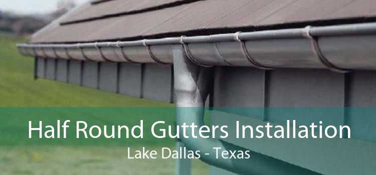 Half Round Gutters Installation Lake Dallas - Texas