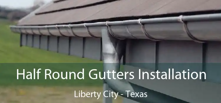 Half Round Gutters Installation Liberty City - Texas