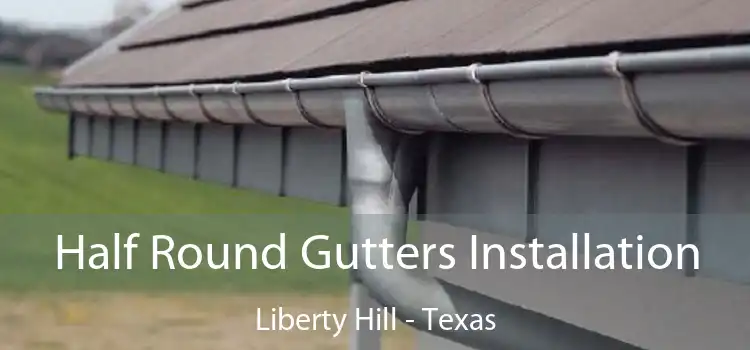 Half Round Gutters Installation Liberty Hill - Texas
