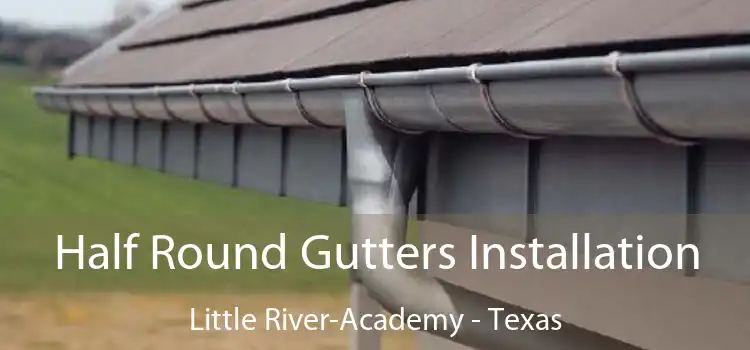 Half Round Gutters Installation Little River-Academy - Texas