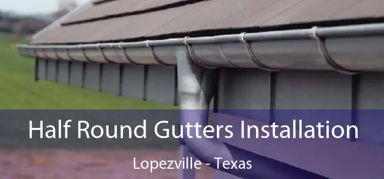 Half Round Gutters Installation Lopezville - Texas