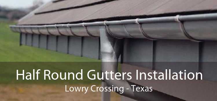 Half Round Gutters Installation Lowry Crossing - Texas