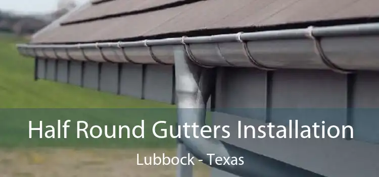 Half Round Gutters Installation Lubbock - Texas