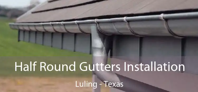 Half Round Gutters Installation Luling - Texas