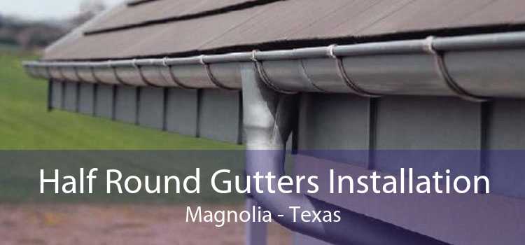 Half Round Gutters Installation Magnolia - Texas