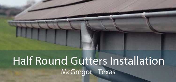 Half Round Gutters Installation McGregor - Texas