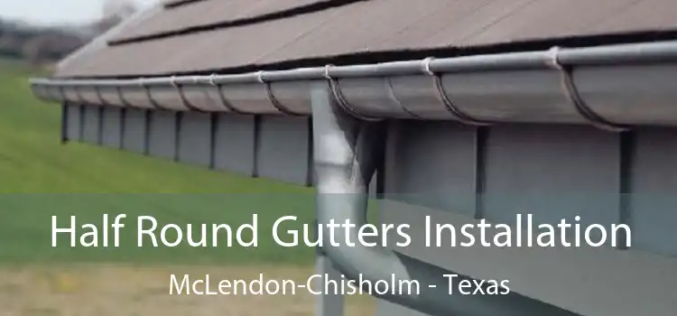 Half Round Gutters Installation McLendon-Chisholm - Texas