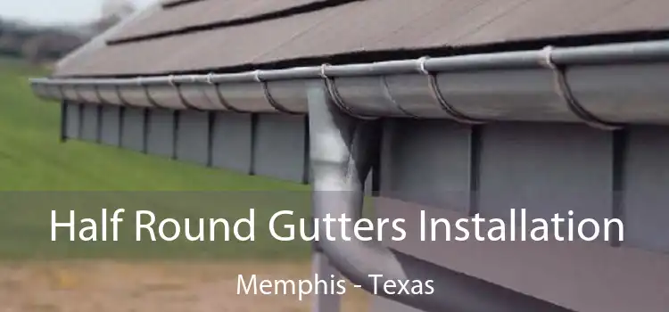 Half Round Gutters Installation Memphis - Texas