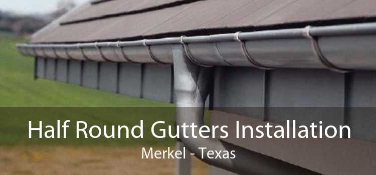 Half Round Gutters Installation Merkel - Texas