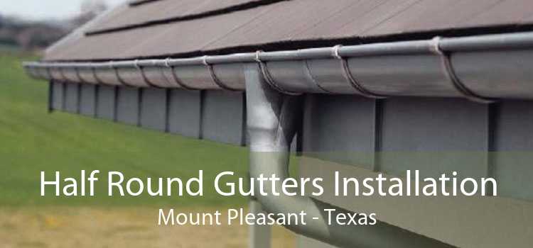 Half Round Gutters Installation Mount Pleasant - Texas