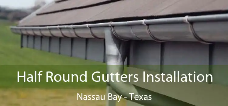 Half Round Gutters Installation Nassau Bay - Texas