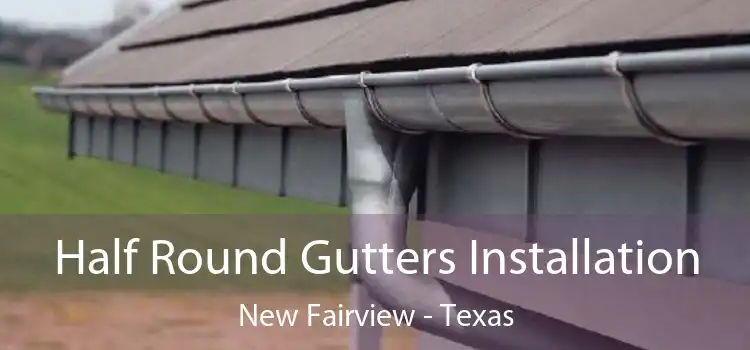 Half Round Gutters Installation New Fairview - Texas