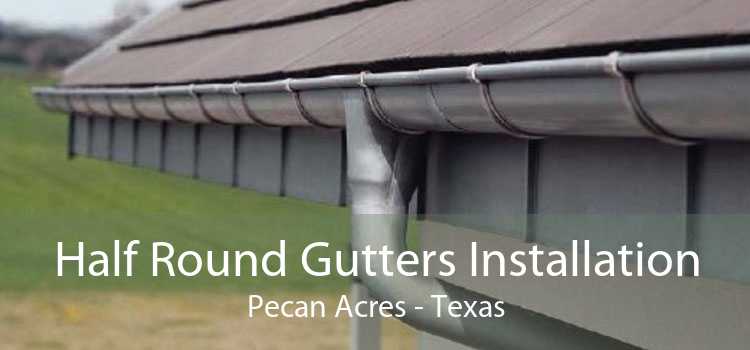 Half Round Gutters Installation Pecan Acres - Texas
