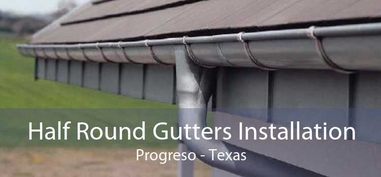Half Round Gutters Installation Progreso - Texas
