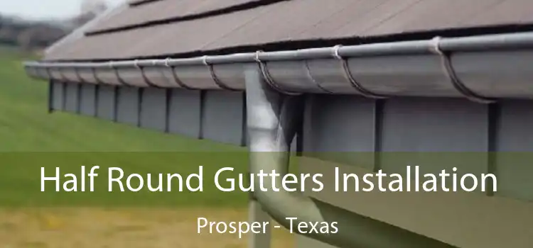 Half Round Gutters Installation Prosper - Texas