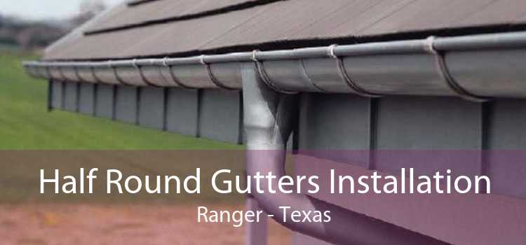 Half Round Gutters Installation Ranger - Texas