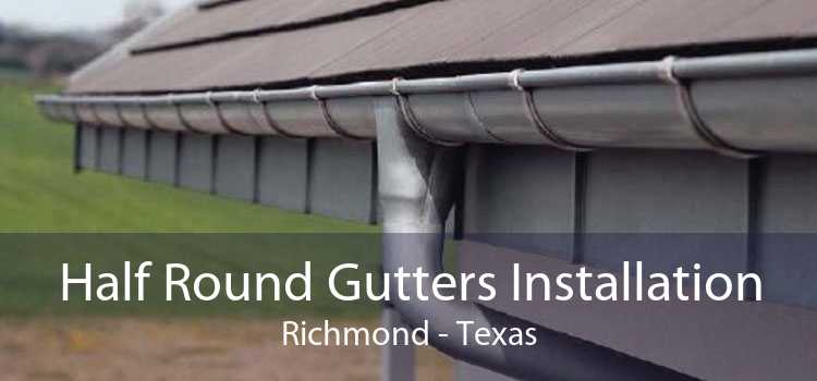 Half Round Gutters Installation Richmond - Texas