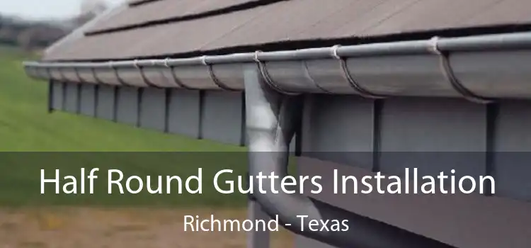 Half Round Gutters Installation Richmond - Texas
