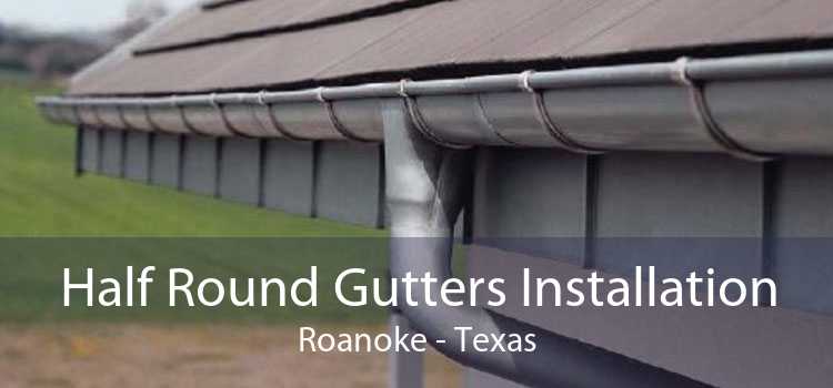 Half Round Gutters Installation Roanoke - Texas