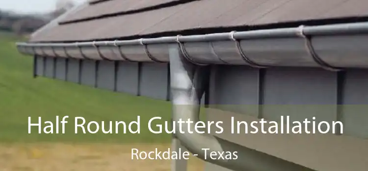 Half Round Gutters Installation Rockdale - Texas