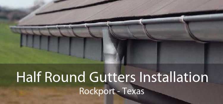 Half Round Gutters Installation Rockport - Texas