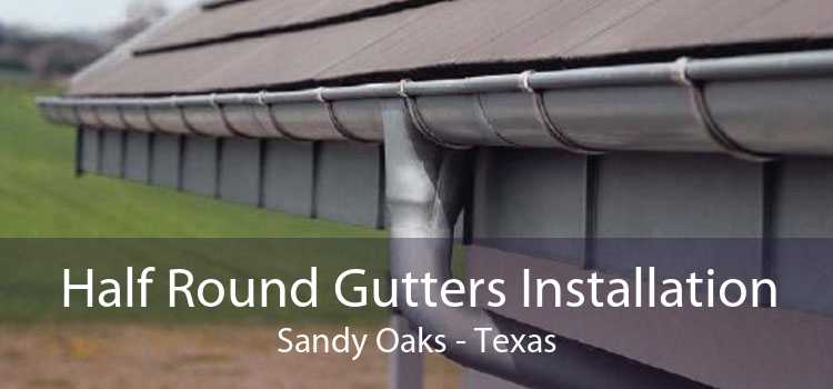 Half Round Gutters Installation Sandy Oaks - Texas