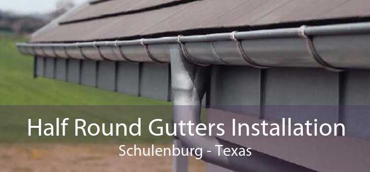 Half Round Gutters Installation Schulenburg - Texas