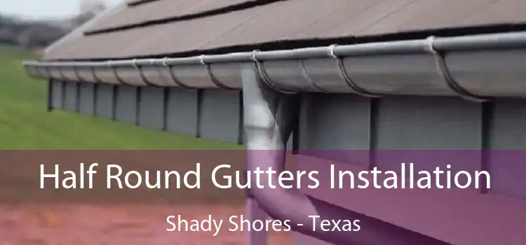Half Round Gutters Installation Shady Shores - Texas
