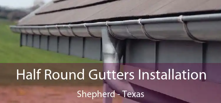 Half Round Gutters Installation Shepherd - Texas