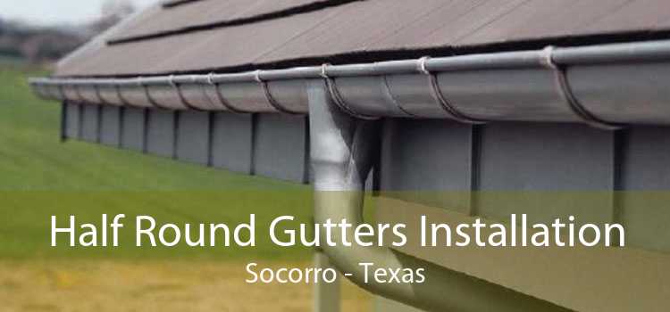 Half Round Gutters Installation Socorro - Texas