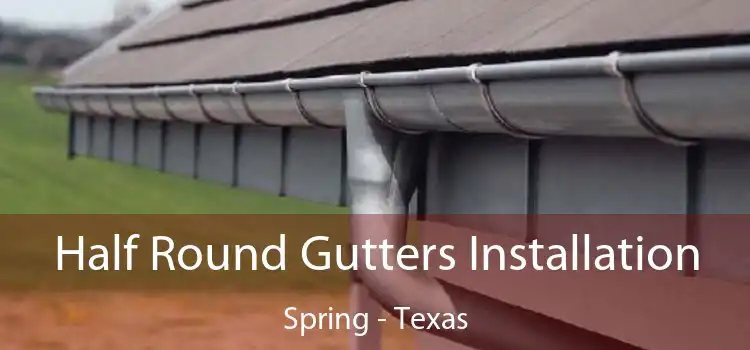 Half Round Gutters Installation Spring - Texas