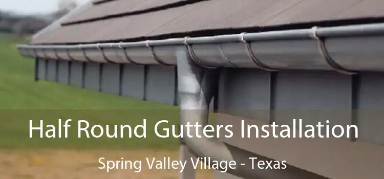 Half Round Gutters Installation Spring Valley Village - Texas