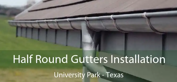Half Round Gutters Installation University Park - Texas