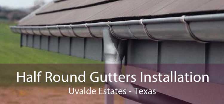 Half Round Gutters Installation Uvalde Estates - Texas