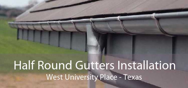 Half Round Gutters Installation West University Place - Texas