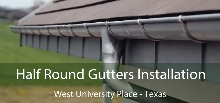 Half Round Gutters Installation West University Place - Texas