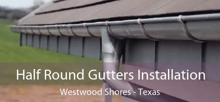Half Round Gutters Installation Westwood Shores - Texas