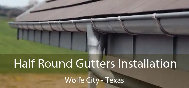Half Round Gutters Installation Wolfe City - Texas