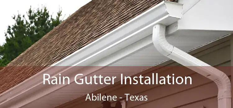 Rain Gutter Installation Abilene - Texas