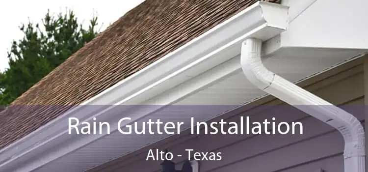 Rain Gutter Installation Alto - Texas