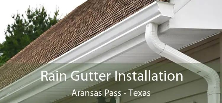 Rain Gutter Installation Aransas Pass - Texas