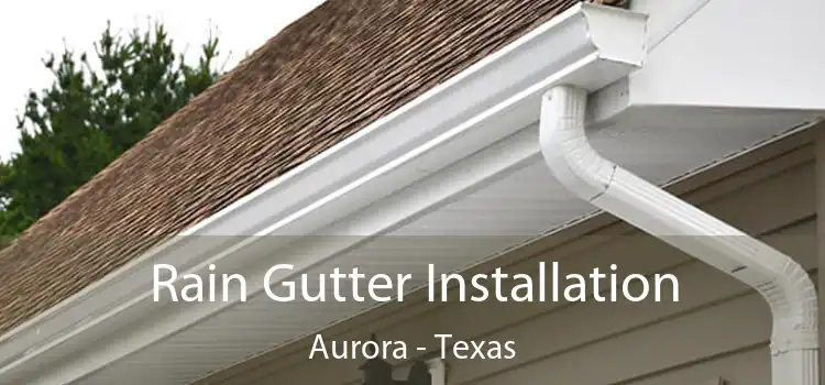 Rain Gutter Installation Aurora - Texas