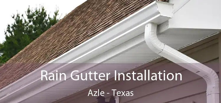 Rain Gutter Installation Azle - Texas