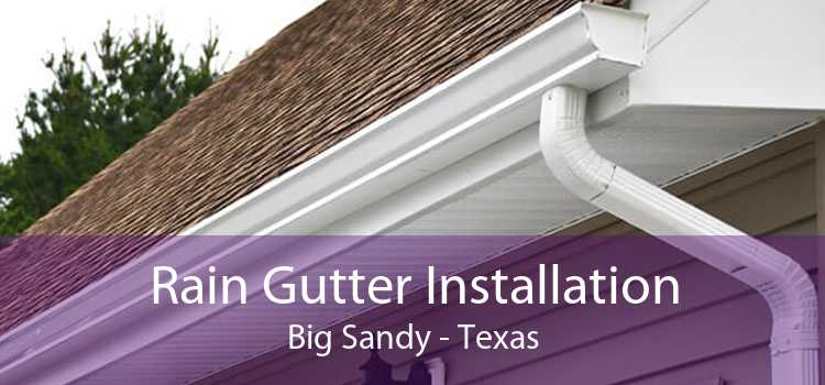 Rain Gutter Installation Big Sandy - Texas