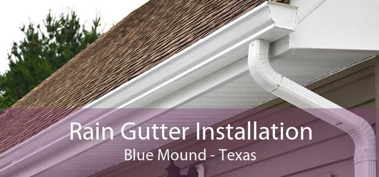 Rain Gutter Installation Blue Mound - Texas